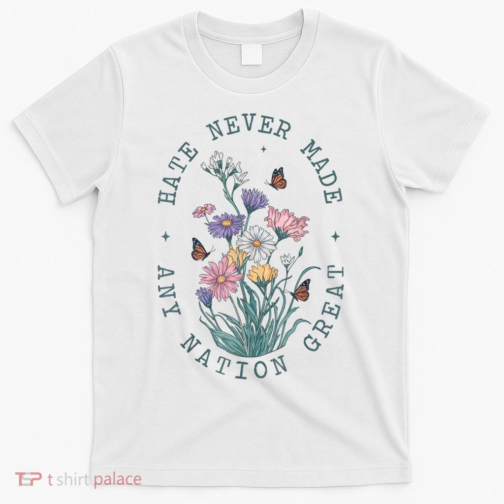 Hate Never Made Any Nation Great Anti Trump Floral Butterflies T-Shirt