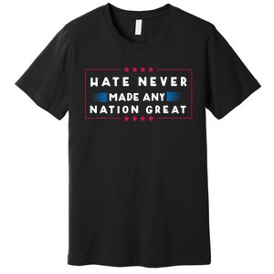 Hate Never Made Any Nation Great Premium T-Shirt