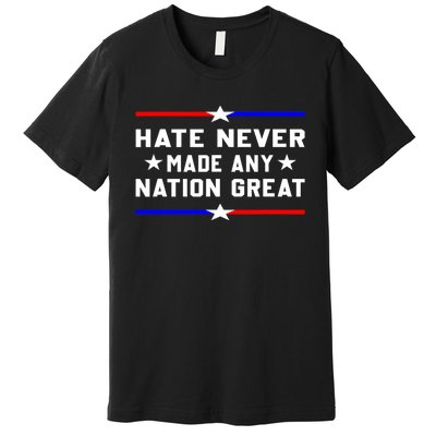 Hate Never Made Any Nation Great Premium T-Shirt