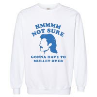 Hmmm Not Sure Gonna Have To Mullet Over Garment-Dyed Sweatshirt