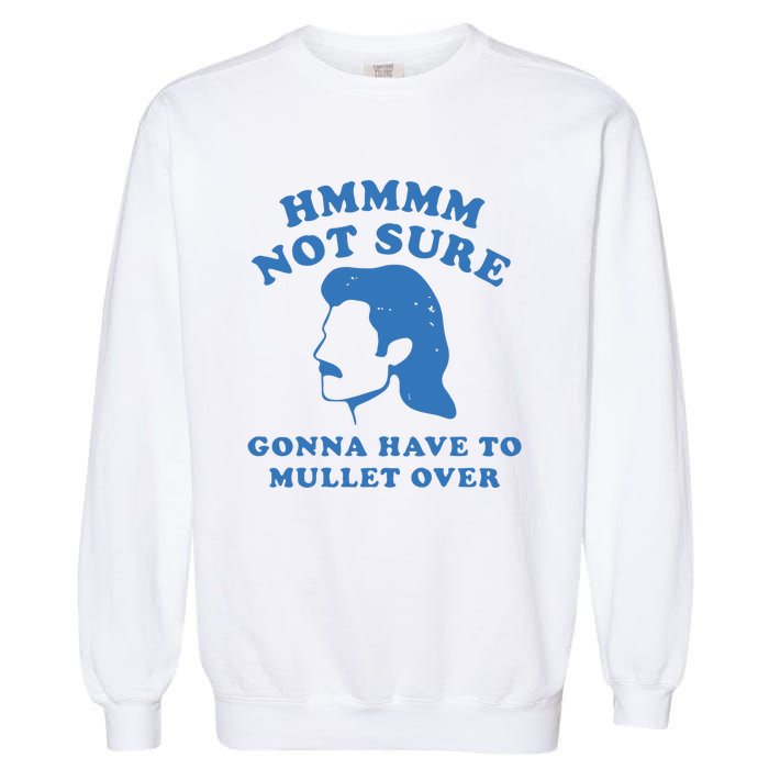 Hmmm Not Sure Gonna Have To Mullet Over Garment-Dyed Sweatshirt