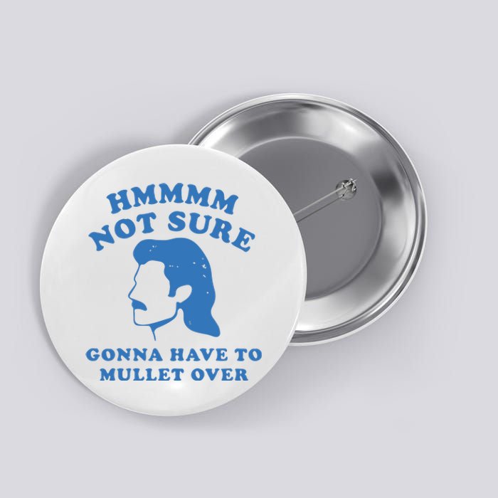 Hmmm Not Sure Gonna Have To Mullet Over Button