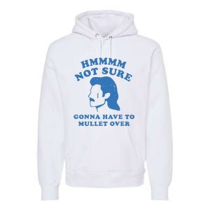 Hmmm Not Sure Gonna Have To Mullet Over Premium Hoodie