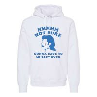 Hmmm Not Sure Gonna Have To Mullet Over Premium Hoodie