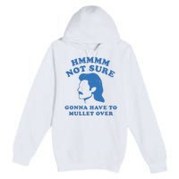 Hmmm Not Sure Gonna Have To Mullet Over Premium Pullover Hoodie