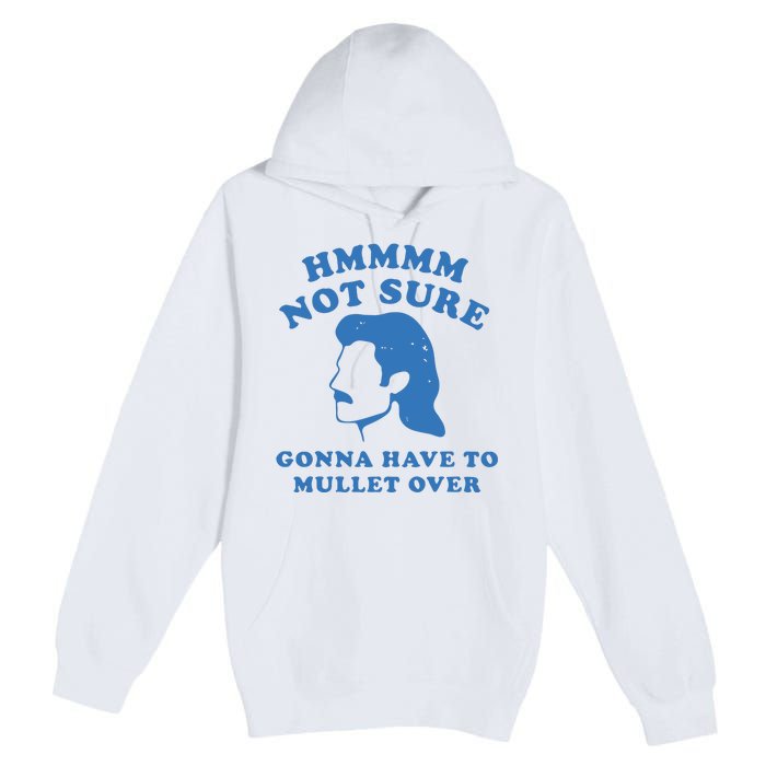 Hmmm Not Sure Gonna Have To Mullet Over Premium Pullover Hoodie