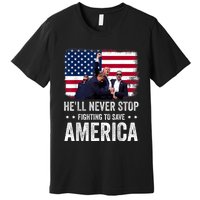 HeLl Never Stop Fighting To Save America Support Trump 2024 Premium T-Shirt