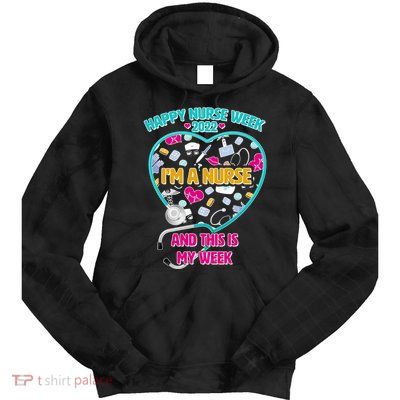 Happy Nurse Week I'm A Nurse And This Is My Week Tie Dye Hoodie