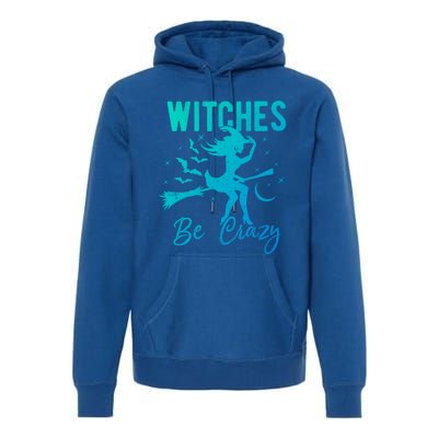 Halloween Night Witches Be Crazy Funny Party Costume Witch Gift Premium Hoodie