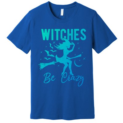 Halloween Night Witches Be Crazy Funny Party Costume Witch Gift Premium T-Shirt