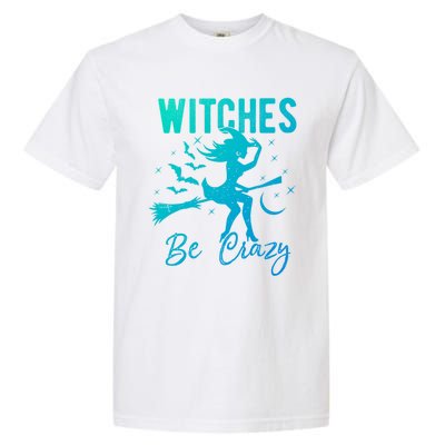 Halloween Night Witches Be Crazy Funny Party Costume Witch Gift Garment-Dyed Heavyweight T-Shirt