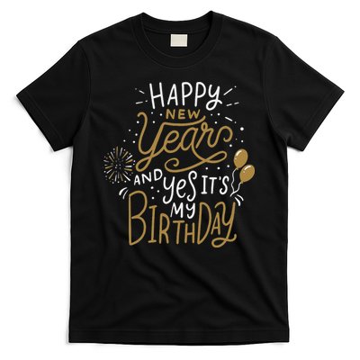 Happy New Year And Yes It's My Birthday Funny Celebration  T-Shirt