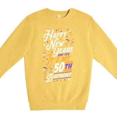 Happy New Years And Yes ItS My 50th Birthday Party Supplies Gift Premium Crewneck Sweatshirt