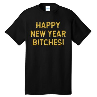 Happy New Year Bitches Celebration New Years Eve Tall T-Shirt