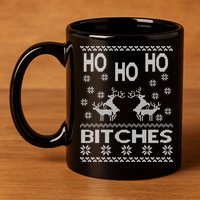 Ho Ho Ho Bitches X-Mas Ugly Christmas 11oz C Handle Ceramic Mug