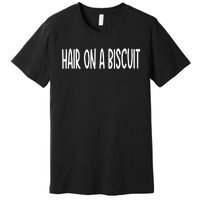 Hair On A Biscuit Premium T-Shirt