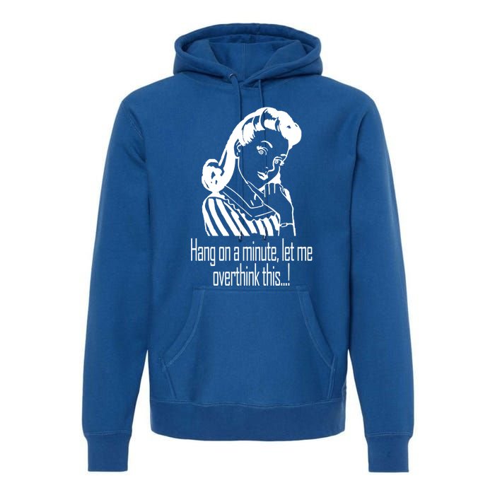 Hang On A Minute Let Me Overthink This Fun Friend Gift Premium Hoodie