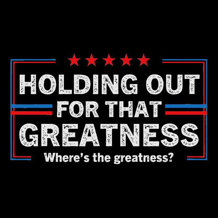 Holding Out For That Greatness Funny Anti Trump Sayings Doggie Tank