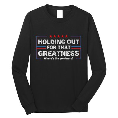 Holding Out For That Greatness Funny Anti Trump Sayings Long Sleeve Shirt