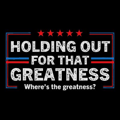 Holding Out For That Greatness Funny Anti Trump Sayings T-Shirt