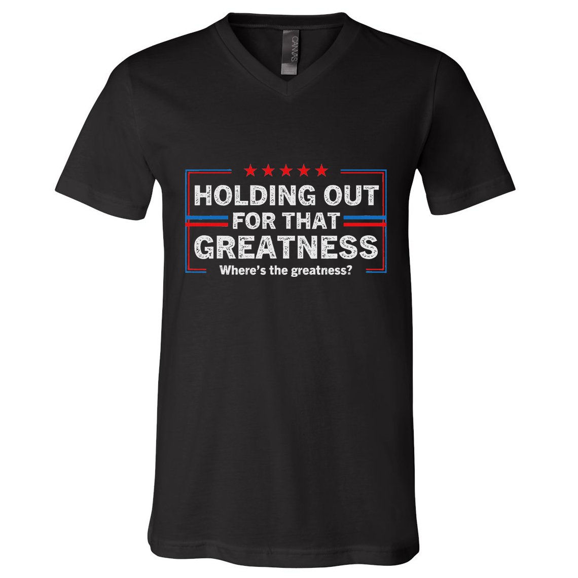 Holding Out For That Greatness Funny Anti Trump Sayings V-Neck T-Shirt