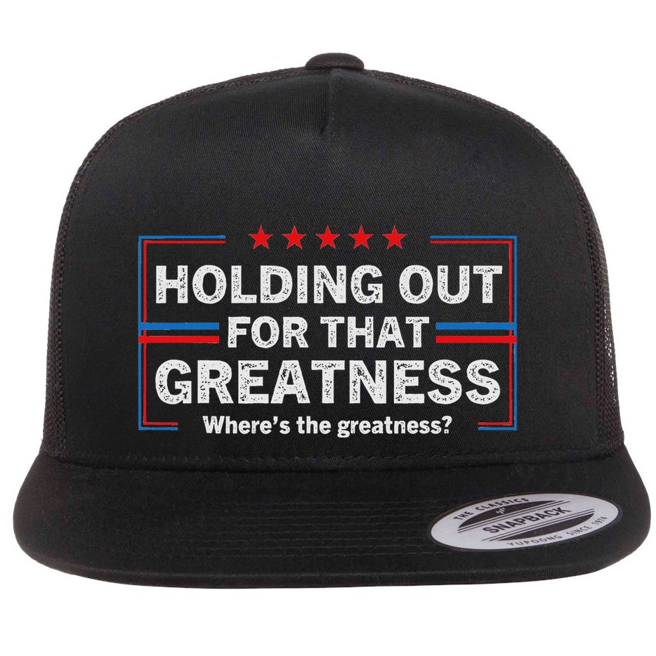 Holding Out For That Greatness Funny Anti Trump Sayings Flat Bill Trucker Hat