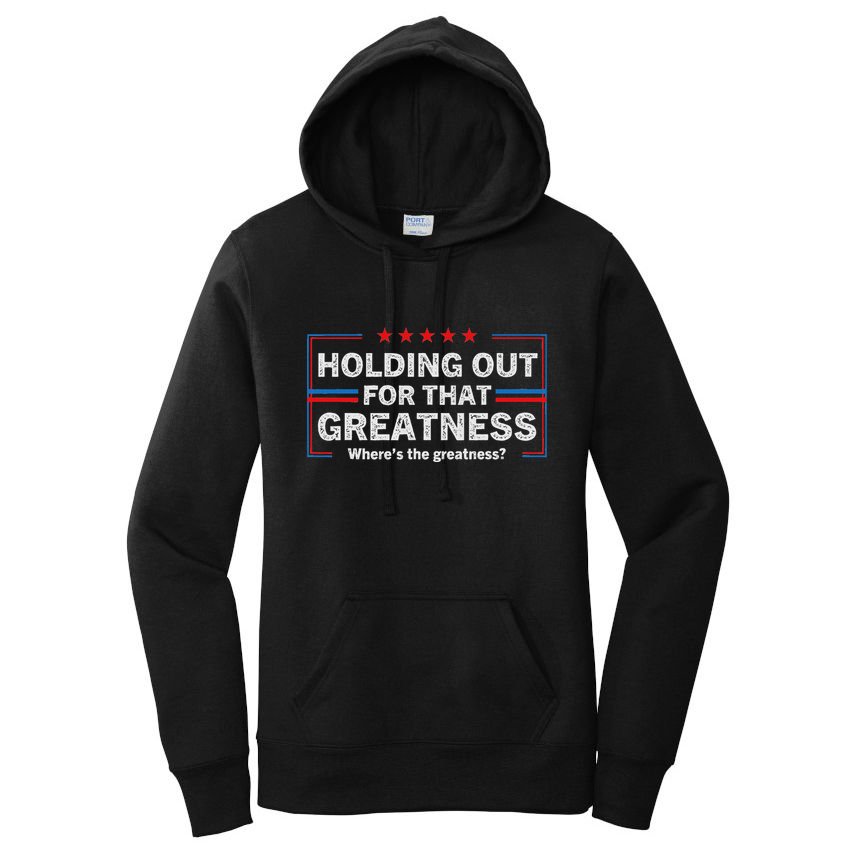 Holding Out For That Greatness Funny Anti Trump Sayings Women's Pullover Hoodie