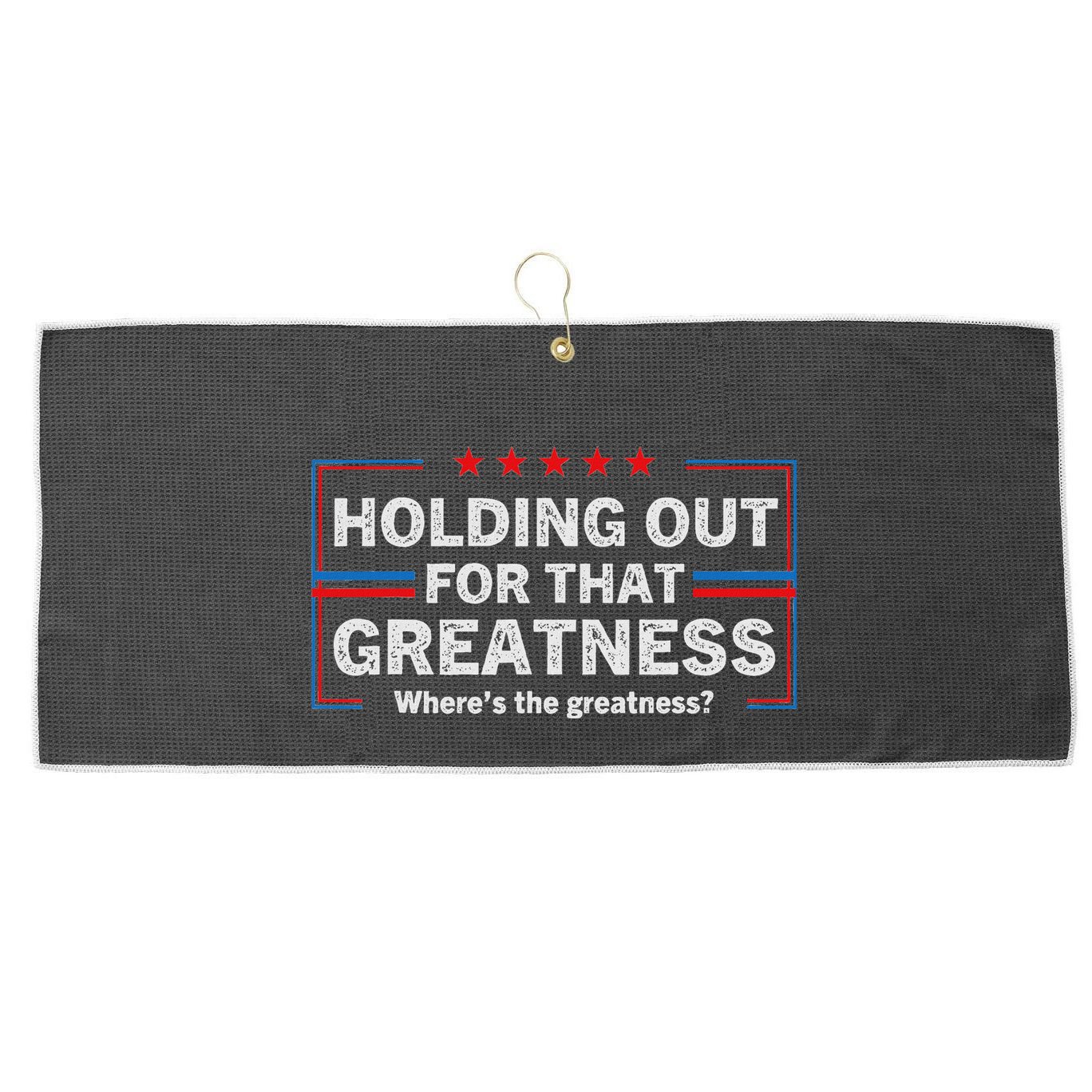 Holding Out For That Greatness Funny Anti Trump Sayings Large Microfiber Waffle Golf Towel