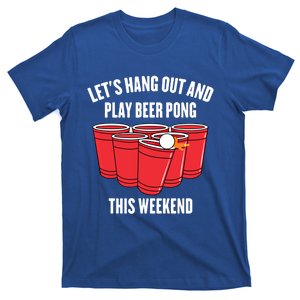 Hanging Out Great Gift Lets Hang Out And Play Beer Pong This Weekend Gift T-Shirt