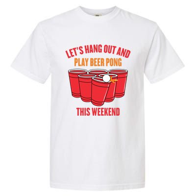 Hanging Out Gift Lets Hang Out And Play Beer Pong This Weekend Gift Garment-Dyed Heavyweight T-Shirt