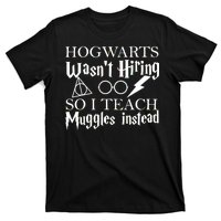 Hogwarts Wasn't Hiring So I Teach Muggles T-Shirt