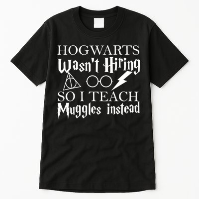 Hogwarts Wasn't Hiring So I Teach Muggles Tall T-Shirt