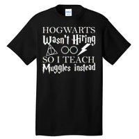 Hogwarts Wasn't Hiring So I Teach Muggles Tall T-Shirt