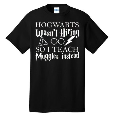 Hogwarts Wasn't Hiring So I Teach Muggles Tall T-Shirt