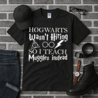 Hogwarts Wasn't Hiring So I Teach Muggles Tall T-Shirt