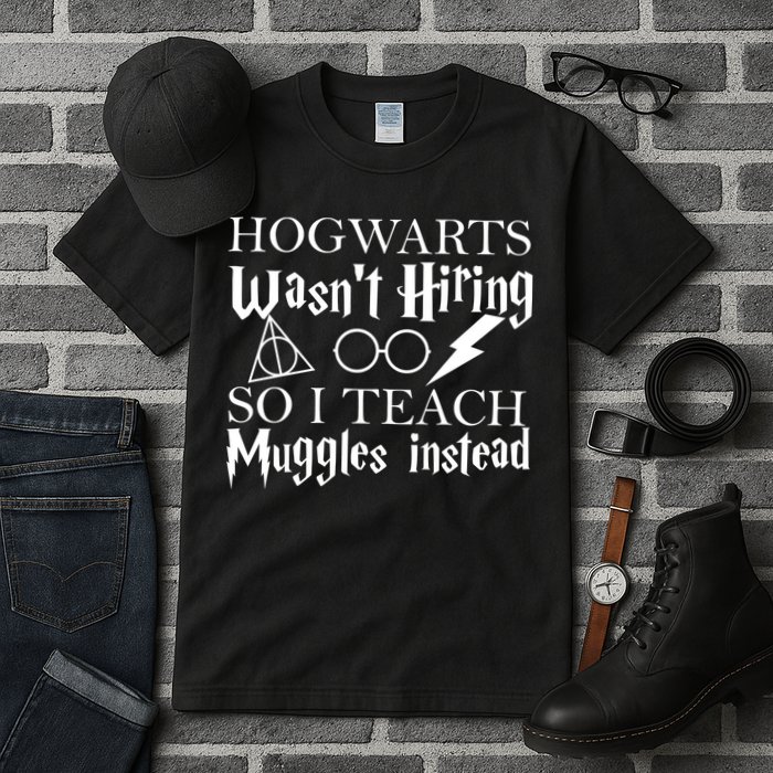 Hogwarts Wasn't Hiring So I Teach Muggles Tall T-Shirt