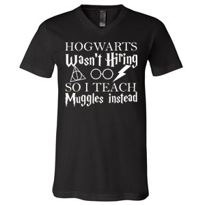 Hogwarts Wasn't Hiring So I Teach Muggles V-Neck T-Shirt