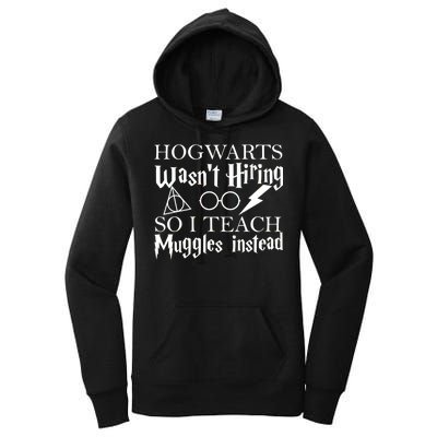 Hogwarts Wasn't Hiring So I Teach Muggles Women's Pullover Hoodie