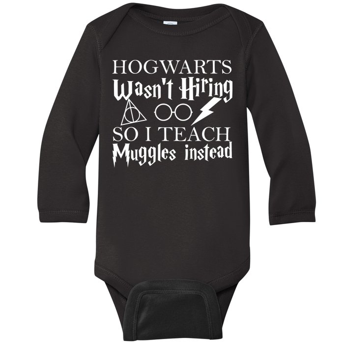 Hogwarts Wasn't Hiring So I Teach Muggles Baby Long Sleeve Bodysuit