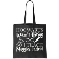 Hogwarts Wasn't Hiring So I Teach Muggles Tote Bag