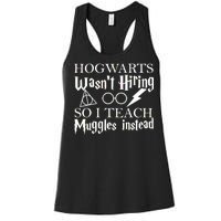 Hogwarts Wasn't Hiring So I Teach Muggles Women's Racerback Tank