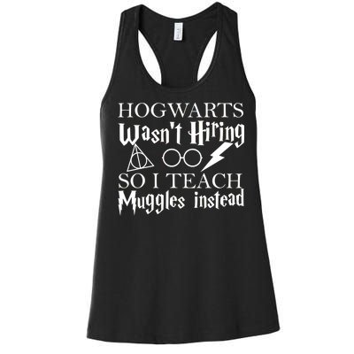 Hogwarts Wasn't Hiring So I Teach Muggles Women's Racerback Tank