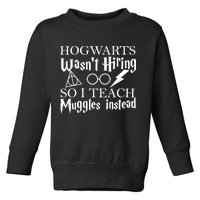 Hogwarts Wasn't Hiring So I Teach Muggles Toddler Sweatshirt