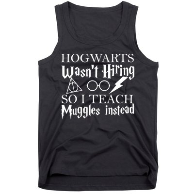 Hogwarts Wasn't Hiring So I Teach Muggles Tank Top