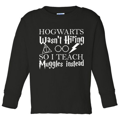 Hogwarts Wasn't Hiring So I Teach Muggles Toddler Long Sleeve Shirt