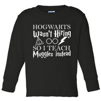 Hogwarts Wasn't Hiring So I Teach Muggles Toddler Long Sleeve Shirt