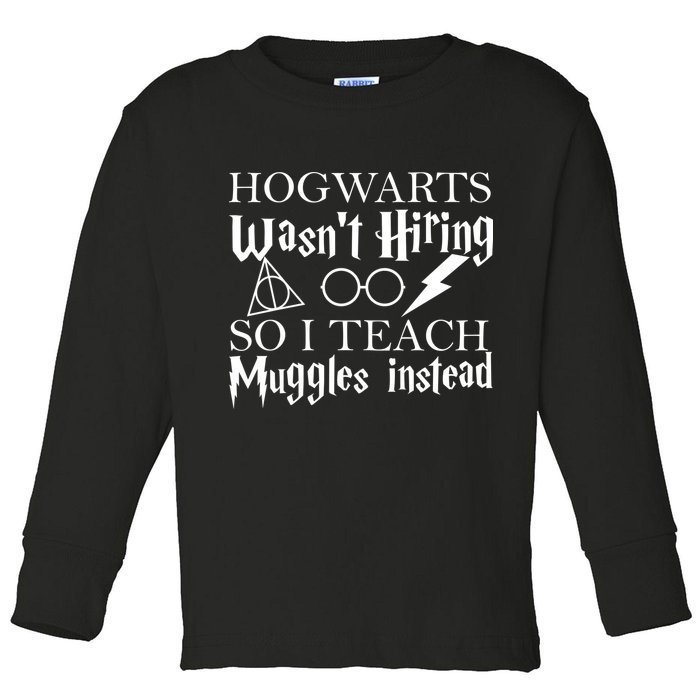 Hogwarts Wasn't Hiring So I Teach Muggles Toddler Long Sleeve Shirt