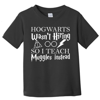 Hogwarts Wasn't Hiring So I Teach Muggles Toddler T-Shirt