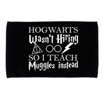 Hogwarts Wasn't Hiring So I Teach Muggles Microfiber Hand Towel
