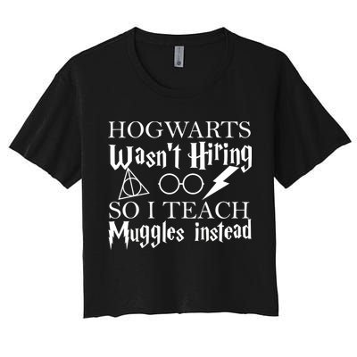 Hogwarts Wasn't Hiring So I Teach Muggles Crop Top